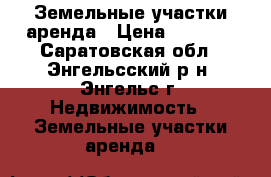 Земельные участки аренда › Цена ­ 6 500 - Саратовская обл., Энгельсский р-н, Энгельс г. Недвижимость » Земельные участки аренда   
